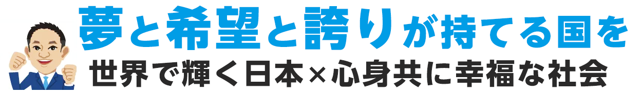 夢と希望と誇りが持てる国を。世界で輝く日本×心身共に幸福な社会